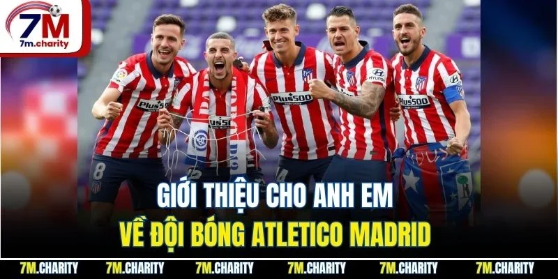 Giới thiệu cho anh em về đội bóng Atletico Madrid
